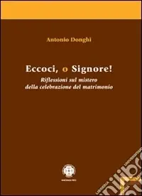 Eccoci o Signore! Riflessioni sul mistero della celebrazione del matrimonio Promozione Esclusiva