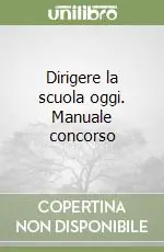 Dirigere la scuola oggi. Manuale concorso Solo Oggi