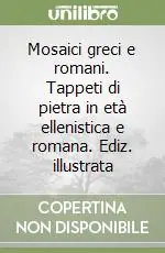Quantità Limitata Mosaici greci e romani. Tappeti di pietra in età ellenistica e romana. Ediz. illustrata