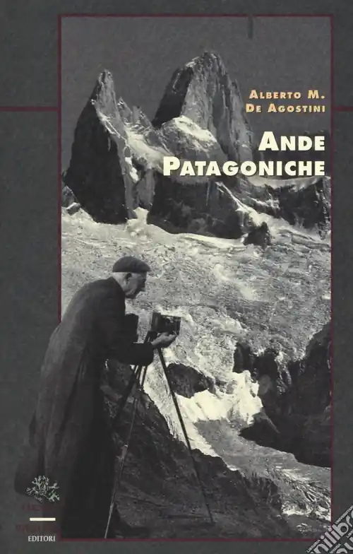Must-Have Ande patagoniche. Viaggi di esplorazione alla cordigliera patagonica australe
