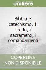 Bibbia e catechismo. Il credo, i sacramenti, i comandamenti Novità