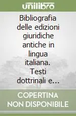 Bibliografia delle edizioni giuridiche antiche in lingua italiana. Testi dottrinali e statutari dal 1470 al 1800. Con CD-ROM Novità