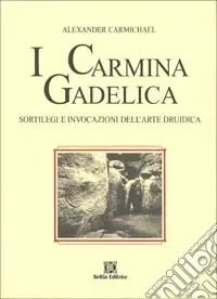 A Buon Prezzo I carmina gadelica. Sortilegi e invocazioni dell‘arte druidi ca. Testo originale a fronte
