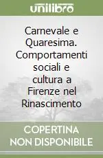 Carnevale e Quaresima. Comportamenti sociali e cultura a Firenze nel Rinascimento Miglior Prezzo