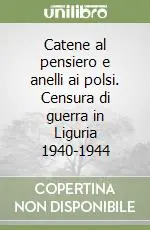Occasione Catene al pensiero e anelli ai polsi. Censura di guerra in Liguria 1940-1944