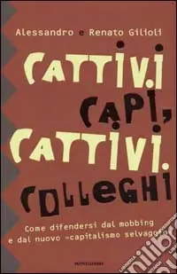 Cattivi capi, cattivi colleghi. Come difendersi dal mobbing e dal nuovo «capitalismo selvaggio» Economico