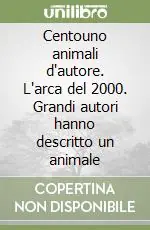 Economico Centouno animali d‘autore. L‘arca del 2000. Grandi autori hanno descritto un animale