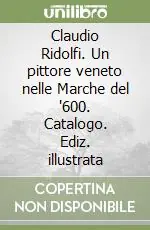 Claudio Ridolfi. Un pittore veneto nelle Marche del ‘600. Catalogo. Ediz. illustrata Acquista Ora