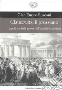Ultima Occasione Clausewitz, il prussiano. La politica della guerra nell‘equilibrio europeo