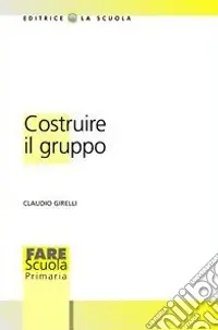 Costruire il gruppo. La promozione della dimensione socio-affettiva nella scuola Subito Disponibile