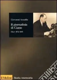 Il giornalista di Ciano. Diari 1932-1943 Ultime Pezzi