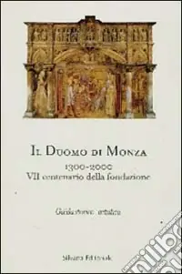 Duomo di Monza 1300-2000. 7° Centenario della fondazione. Guida storico-artistica Non Perdere