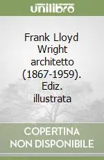 Frank Lloyd Wright architetto (1867-1959). Ediz. illustrata Direttamente Dal Produttore
