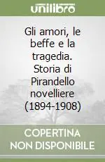 Offerta Lampo Gli amori, le beffe e la tragedia. Storia di Pirandello novelliere (1894-1908)