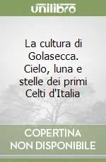 La cultura di Golasecca. Cielo, luna e stelle dei primi Celti d‘Italia Nuova Collezione