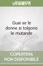 Subito Disponibile Guai se le donne si tolgono le mutande