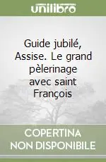 Guide jubilé, Assise. Le grand pèlerinage avec saint François Reso Gratuito