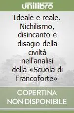 Ideale e reale. Nichilismo, disincanto e disagio della civiltà nell‘analisi della «Scuola di Francoforte» Reso Gratuito