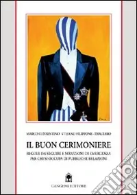 Spedito Oggi Il buon cerimoniere. Regole da seguire e soluzioni di emergenza per chi si occupa di pubbliche relazioni