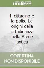 Il cittadino e la polis. Le origini della cittadinanza nella Atene antica Spedito Oggi