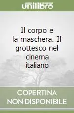 Compra Adesso Il corpo e la maschera. Il grottesco nel cinema italiano