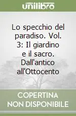 Lo specchio del paradiso. Vol. 3 Il giardino e il sacro. Dall‘antico all‘Ottocento Must-Have