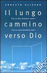 Il lungo cammino verso Dio. Può un ateo diventare santo? Può un santo diventare ateo? Il primo libro del Terzo Millennio Prezzo Scontato