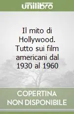 Il mito di Hollywood. Tutto sui film americani dal 1930 al 1960 Miglior Prezzo