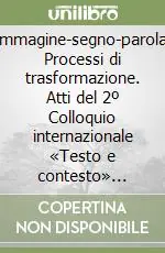 Vendita Finale Immagine-segno-parola. Processi di trasformazione. Atti del 2º Colloquio internazionale «Testo e contesto» (Macerata, 23-26 ottobre 1996)