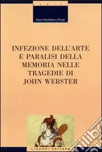 Infezione dell‘arte e paralisi della memoria nelle tragedie di John Webster Prezzo Ridotto