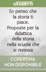 Io penso che la storia ti piace. Proposte per la didattica della storia nella scuola che si rinnova Economico