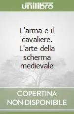Quantità Limitata L‘arma e il cavaliere. L‘arte della scherma medievale