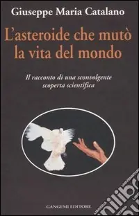 Spedito Oggi L‘asteroide che mutò la vita del mondo. Il racconto di una sconvolgente scoperta scientifica