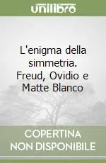 Esclusivo L‘enigma della simmetria. Freud, Ovidio e Matte Blanco