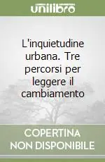 L‘inquietudine urbana. Tre percorsi per leggere il cambiamento Prezzo Ridotto