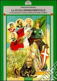 Offerta Del Giorno La bugia risorgimentale. Il Risorgimento italiano dalla parte degli sconfitti