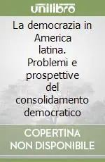 La democrazia in America latina. Problemi e prospettive del consolidamento democratico Ultimissimo Modello