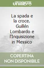 La spada e la croce. Guillén Lombardo e l‘Inquisizione in Messico Quantità Limitata