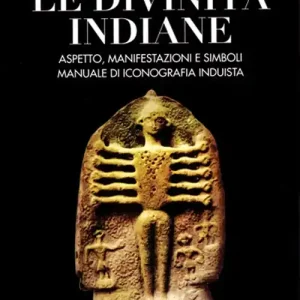Le divinità indiane. Aspetto, manifestazioni e simboli. Manuale di iconografia induista Vendita Finale
