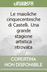 Le maioliche cinquecentesche di Castelli. Una grande stagione artistica ritrovata Ultimissimo Modello