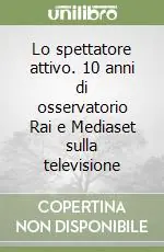 Lo spettatore attivo. 10 anni di osservatorio Rai e Mediaset sulla televisione Reso Gratuito