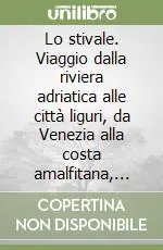 Lo stivale. Viaggio dalla riviera adriatica alle città liguri, da Venezia alla costa amalfitana, dalla Sicilia a Milano Di Tendenza