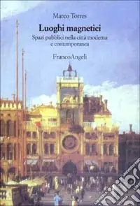 Luoghi magnetici. Spazi pubblici nella città moderna e contemporanea Vendita Finale