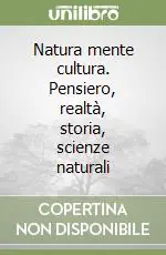 Natura mente cultura. Pensiero, realtà, storia, scienze naturali Acquista Ora