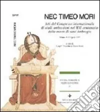 Nuovo Arrivo Nec timeo mori. Atti del Congresso internazionale di studi ambrosiani nel 16º centenario della morte di sant‘Ambrogio (Milano, 4-11 aprile 1997)