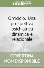 Omicidio. Una prospettiva psichiatrica dinamica e relazionale Compra Online