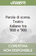 Parola di scena. Teatro italiano tra ‘800 e ‘900 Solo Oggi