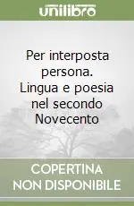 Nuovo Arrivo Per interposta persona. Lingua e poesia nel secondo Novecento