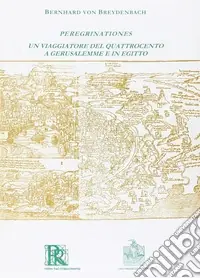 Peregrinationes. Un viaggiatore del Quattrocento a Gerusalemme e in Egitto (rist. anast.) Offerta