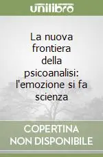 La nuova frontiera della psicoanalisi l‘emozione si fa scienza Must-Have